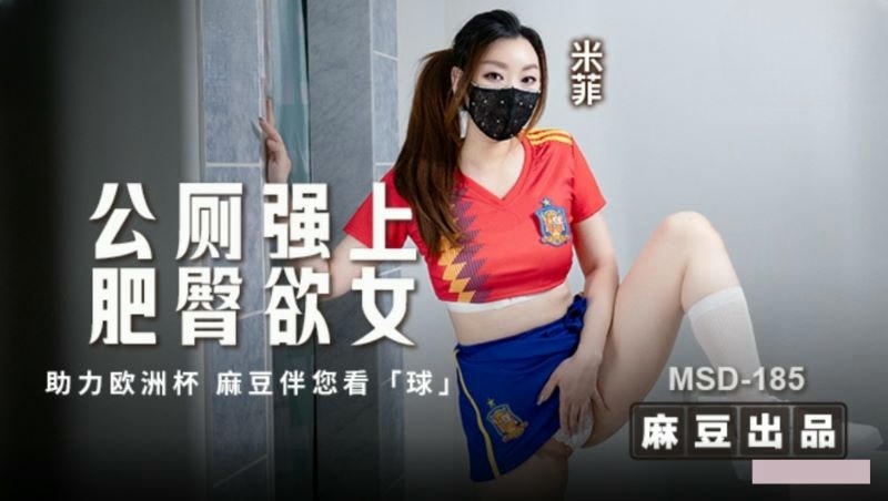 MSD185 公厕强上肥臀欲女 米菲